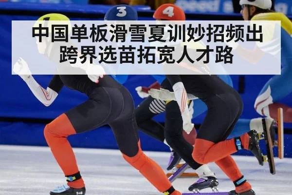 中国单板滑雪夏训妙招频出 跨界选苗拓宽人才路