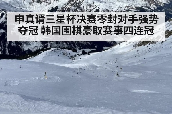 申真谞三星杯决赛零封对手强势夺冠 韩国围棋豪取赛事四连冠