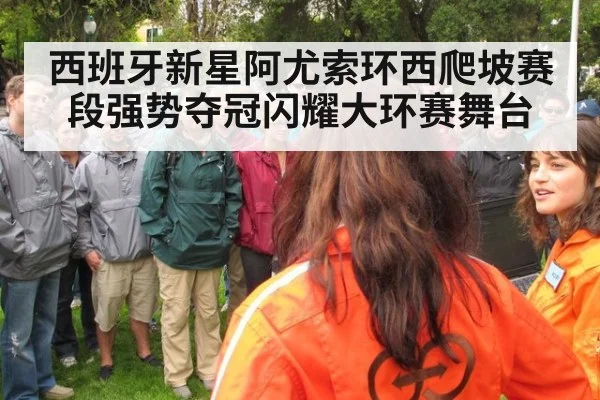 西班牙新星阿尤索环西爬坡赛段强势夺冠闪耀大环赛舞台